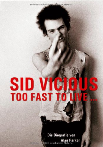 Sid Vicious: Too fast to live. Die Biografie von Alan Parker Too fast to live. - Oros, Melinda, Dennis Morris und Bob Gruen