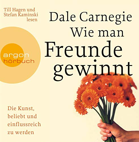 Wie man Freunde gewinnt: Die Kunst, beliebt und einflussreich zu werden - Carnegie, Dale