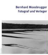 Beispielbild fr Bernhard Moosbrugger. Fotograf und Verleger. zum Verkauf von Antiquariat Luechinger