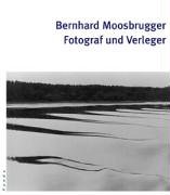 Stock image for Bernhard Moosbrugger. Fotograf und Verleger. for sale by Antiquariat Luechinger