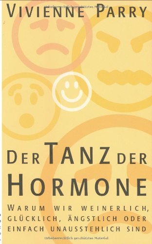 Der Tanz der Hormone: Warum wir weinerlich, glücklich, ängstlich oder einfach unausstehlich sind - Parry, Vivienne