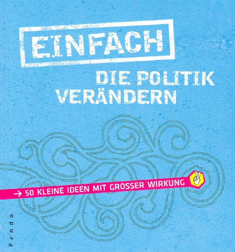 Beispielbild fr Einfach die Politik verndern: 50 kleine Ideen mit groer Wirkung: 50 kleine Aktionen mit groer Wirkung zum Verkauf von medimops