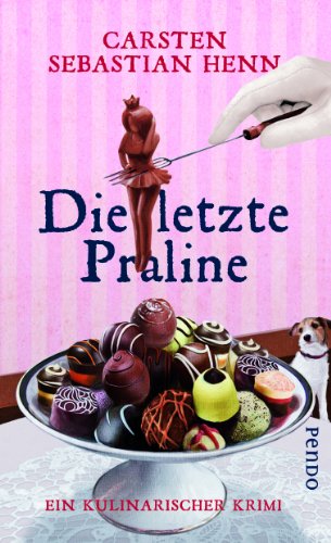 Die letzte Praline ein kulinarischer Kriminalroman - Henn, Carsten Sebastian