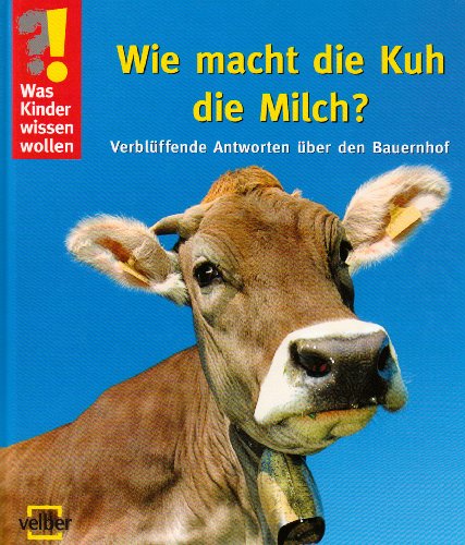 9783866132696: Was Kinder wissen wollen. Wie macht die Kuh die Milch?: Verblffende Antworten ber den Bauernhof