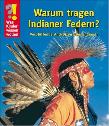 Beispielbild fr Was Kinder wissen wollen: Warum tragen Indianer Federn? Verblffende Antworten ber Indianer zum Verkauf von medimops