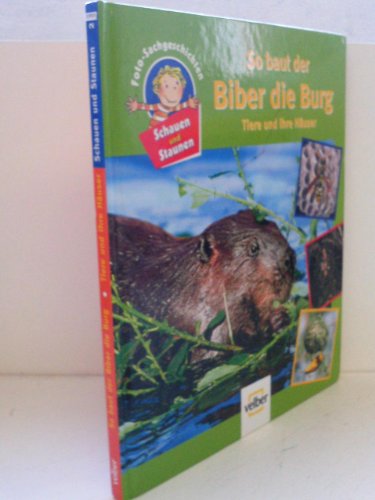 Stock image for Schauen und Staunen, Bd. 2: So baut der Biber die Burg. Tiere und ihre Huser for sale by medimops