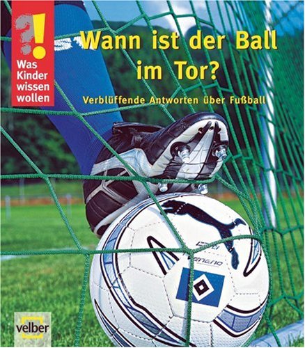 9783866135062: Was Kinder wissen wollen: Wann ist der Ball im Tor?: Verblffende Antworten ber Fussball