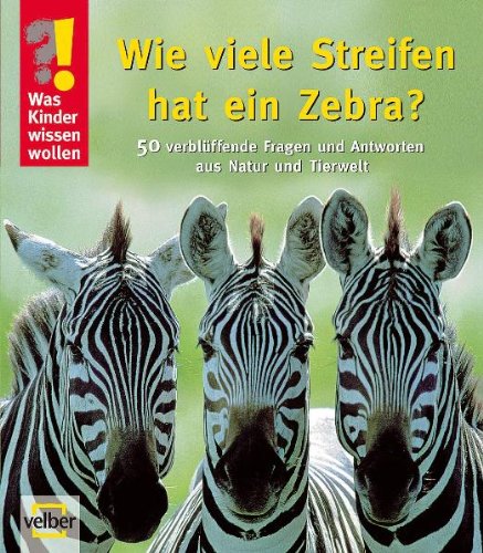 Beispielbild fr Was Kinder wissen wollen: Wie viele Streifen hat ein Zebra? 50 verblffende Fragen und Antworten aus Natur und Tierwelt. Sammelband zum Verkauf von medimops