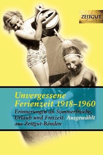 Beispielbild fr Unvergessene Ferienzeit 1923 - 1962: 32 Erinnerungen an Sommerfrische, Freizeit und Wochenende 1923 - 1962 zum Verkauf von medimops