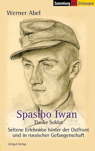 

Spasibo Iwan - Danke Soldat: Seltene Erlebnisse hinter der Ostfront und in russischer Gefangenschaft