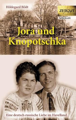 Jora und Knopotschka : Eine deutsch-russische Liebe im Havelland - Hildegard Bildt
