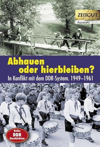 Stock image for Abhauen oder hierbleiben?: Im Konflikt mit dem DDR-System. 1949-1961. Auswahl for sale by Revaluation Books