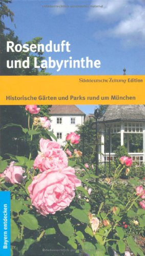 Stock image for Rosenduft und Labyrinthe: Historische Grten und Parks rund um Mnchen for sale by medimops