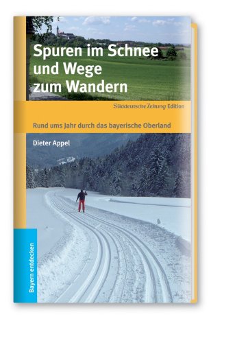 Beispielbild fr Spuren im Schnee und Wege zum Wandern: Rund ums Jahr durch das bayerische Oberland Appel, Dieter zum Verkauf von tomsshop.eu