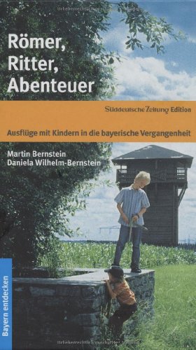 Stock image for R mer, Ritter, Abenteuer: Ausflüge mit Kindern in die bayerische Vergangenheit Bernstein, Martin and Wilhelm-Bernstein, Daniela for sale by tomsshop.eu