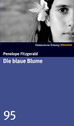 Die blaue Blume Aus dem Engl. übertr. von Christa Krüger / Süddeutsche Zeitung - Bibliothek ; [95] - Fitzgerald, Penelope