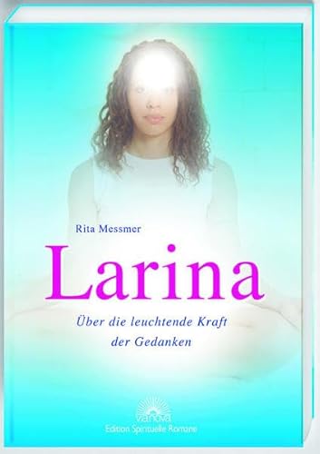 Beispielbild fr Larina - ber die leuchtende Kraft der Gedanken. Edition Spirituelle Romane zum Verkauf von medimops