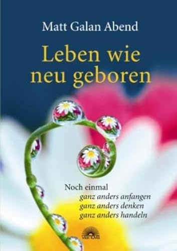 Beispielbild fr Leben wie neu geboren: Noch einmal -ganz anders anfangen -ganz anders denken -ganz anders handeln zum Verkauf von medimops