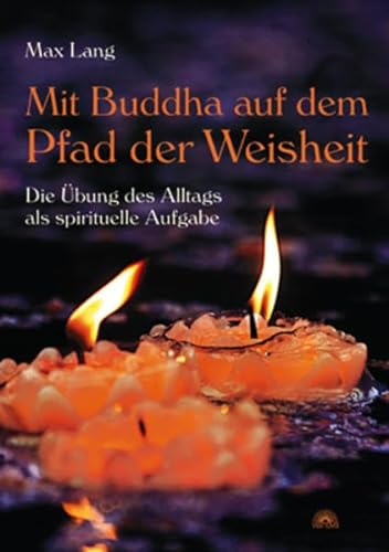 Mit Buddha auf dem Pfad der Weisheit - Die Übung des Alltags als spirituelle Aufgabe - Lang, Max