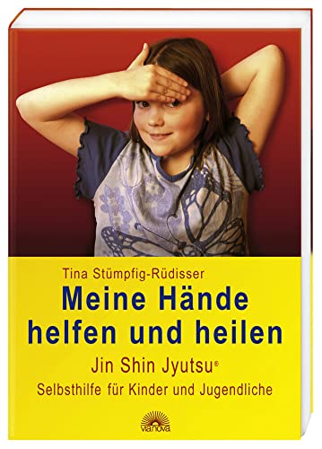 Meine Hände helfen und heilen: Jin Shin Jyutsu (R) für Kinder und Jugendliche: Jin Shin Jyutsu (R) Selbsthilfe für Kinder und Jugendliche - Tina Stümpfig-Rüdisser