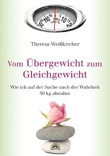 Vom Übergewicht zum Gleichgewicht - Wie ich auf der Suche nach der Wahrheit 50 kg abnahm - Theresa Weißkircher