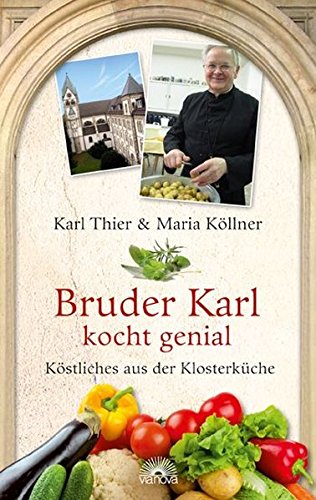 Bruder Karl kocht genial - Köstliches aus der Klosterküche - Karl Thier | Maria Köllner