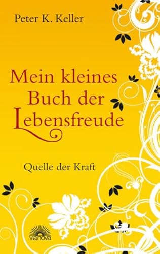 Mein kleines Buch der Lebensfreude - Quelle der Kraft - Peter K. Keller