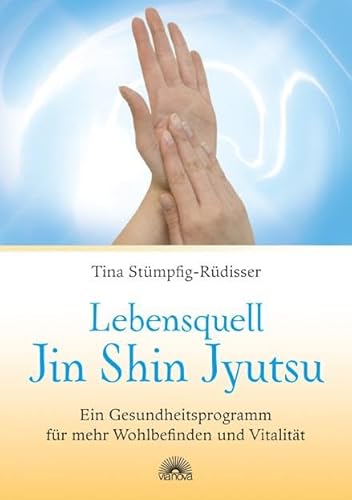 Lebensquell Jin Shin Jyutsu : Ein Gesundheitsprogramm für mehr Wohlbefinden und Vitalität - Tina Stümpfig-Rüdisser