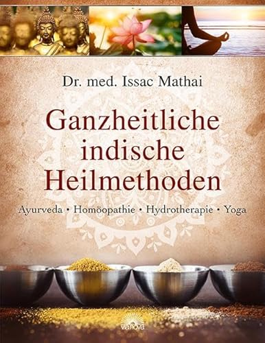 Ganzheitliche indische Heilmethoden Ayurveda, Homöopathie, Hydrotherapie, Yoga