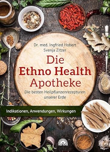 9783866163980: Die Ethno Health-Apotheke: Die besten Heilpflanzenrezepturen unserer Erde. Indikationen, Anwendung, Wirkungen