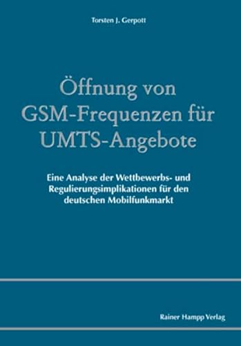 Öffnung von GSM-Frequenzen für UMTS-Angebote : eine Analyse der Wettbewerbs- und Regulierungsimplikationen für den deutschen Mobilfunkmarkt. - Gerpott, Torsten J.