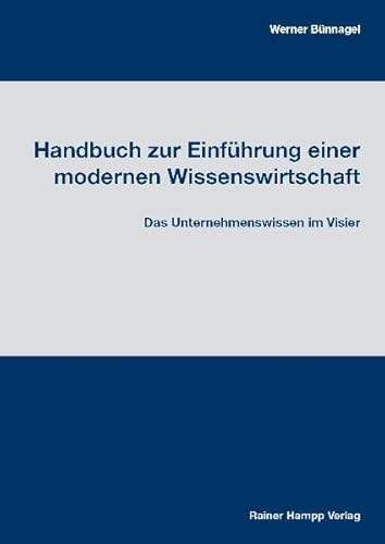 Handbuch zur Einführung einer modernen Wissenswirtschaft: Das Unternehmenswissen im Visier - Werner Bünnagel