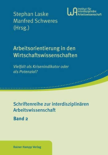 Beispielbild fr Arbeitsorientierung in den Wirtschaftswissenschaften: Vielfalt als Krisenindikator oder als Potenzial? (Schriftenreihe zur interdisziplinren Arbeitswissenschaft) zum Verkauf von medimops