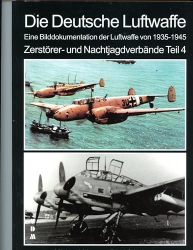 Beispielbild fr Die Deutsche Luftwaffe: Eine Bilddokumentation der Luftwaffe von 1935 - 1945, Zerstrer- und Nachtjagdverbnde. Teil 4 zum Verkauf von Antiquariaat Looijestijn