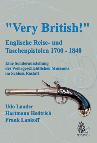 9783866190726: Very British! Englische Reise- und Taschenpistolen 1700-1840: Katalog zur Sonderausstellung des Wehrgeschichtlichen Museums im Schloss Rastatt - Hedtrich, Hartmann