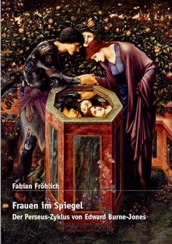 Frauen im Spiegel: Der Perseus-Zyklus von Edward Burne-Jones - Fröhlich, Fabian