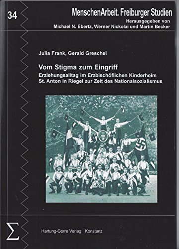 Beispielbild fr Vom Stigma zum Eingriff: Erziehungsalltag im Erzbischflichen Kinderheim St. Anton in Riegel zur Zeit des Nationalsozialismus (MenschenArbeit. Freiburger Studien) zum Verkauf von medimops