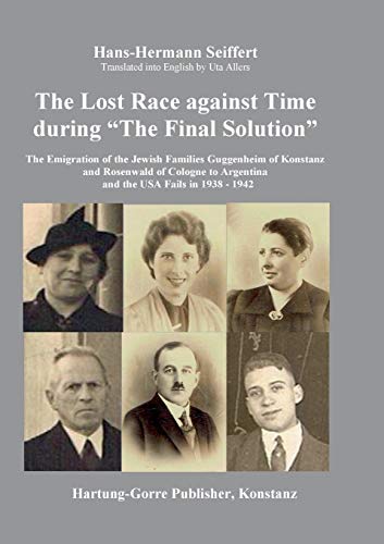 Beispielbild fr The Lost Race against Time during "The Final Solution" : The Emigration of the Jewish Families Guggenheim of Konstanz and Rosenwald of Cologne to Argentina and the USA Fails in 1938 - 1942 zum Verkauf von Buchpark