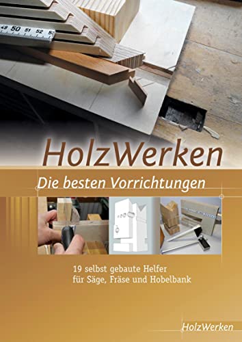 9783866307209: HolzWerken Die besten Vorrichtungen: Selbstgebaute Helfer fr Sge, Frse und Hobelbank