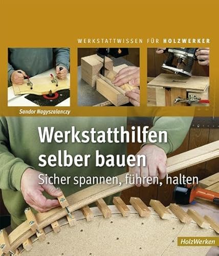 Werkstatthilfen selber bauen: Sicher spannen, fÃ¼hren, halten (9783866309487) by Nagyszalanczy, Sandor