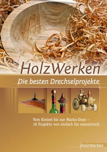 9783866309869: HolzWerken Die besten Drechselprojekte: Vom Kreisel bis zur Manta-Dose - 18 Projekte von einfach bis exzentrisch