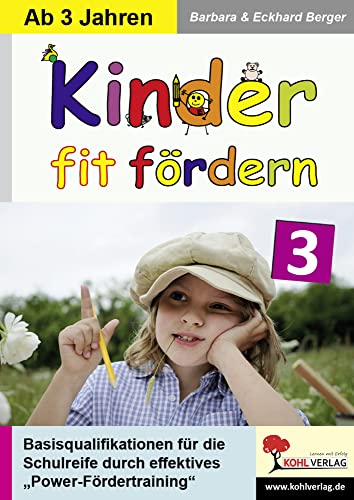 Kinder fit fördern. Band 3 Kindergarten und Vorschule : Basisqualifikationen für die Schulreife durch innovatives Power-Fördertraining - Barbara Berger