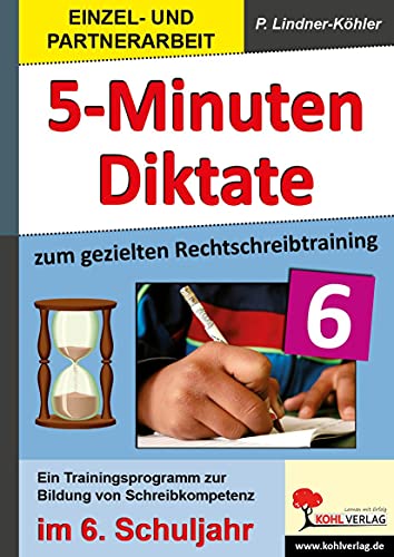 Fünf-Minuten-Diktate / 6. Schuljahr zum gezielten Rechtschreibtraining : Trainingsprogramm zur Bildung von Schreibkompetenz im 6. Schuljahr - Petra Lindner-Köhler