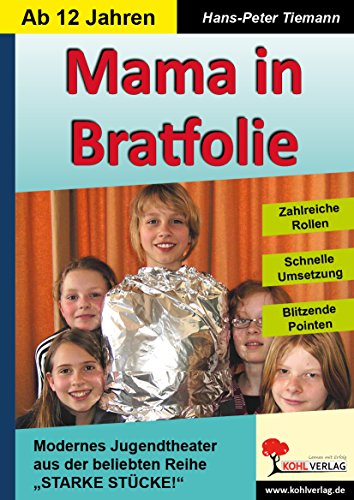 Mama in Bratfolie: Modernes Kinder- und Jugendtheater für die Sekundarstufe - Hans-Peter Tiemann