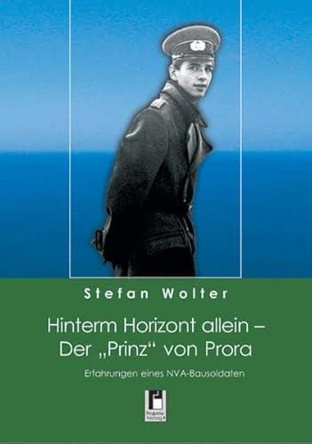 Stock image for Hinterm Horizont allein - Der "Prinz" von Prora. Erfahrungen eines NVA-Bausoldaten for sale by medimops