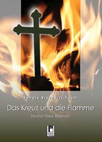 Das Kreuz und die Flamme: Der Fall Oskar Brüsewitz - Brüsewitz-Fecht Renate