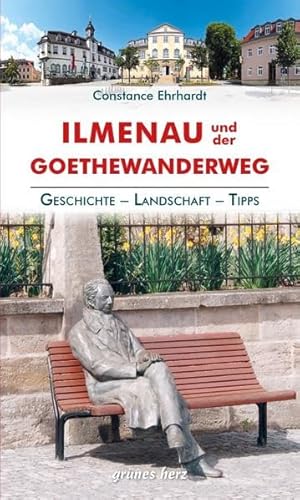 Regionalführer Ilmenau und der Goethewanderweg: Geschichte, Landschaft, Tipps - Ehrhardt, Constance