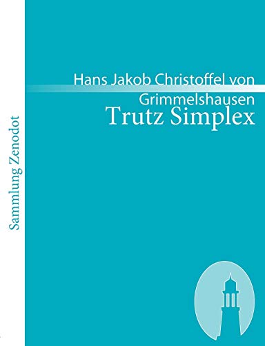 Stock image for Trutz Simplex: Oder Ausfhrliche Und Wunderseltsame Lebensbeschreibung, Der Erzbetrgerin Und Landstrzerin Courasche (Sammlung Zenodot) (German Edition) for sale by Lucky's Textbooks