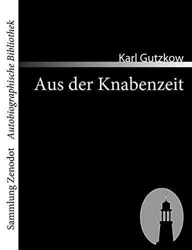 Aus der Knabenzeit (Sammlung Zenodot utobiographische Bibliothek) (German Edition) (9783866401433) by Gutzkow, Karl