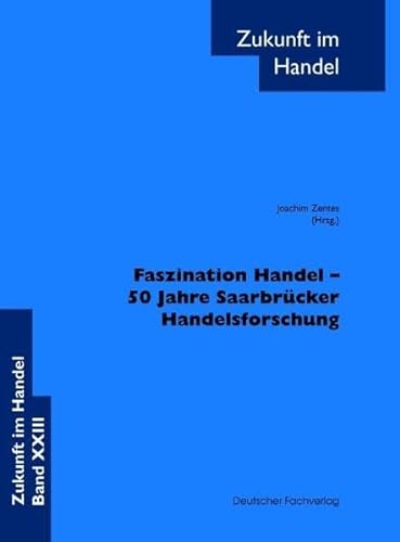 Faszination Handel - 50 Jahre Saarbrücker Handelsforschung - Joachim Zentes